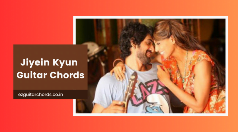 jiyein kyun chords